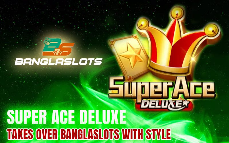 Super Ace Deluxe Takes Over Banglaslots with Style